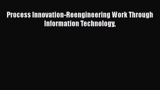 [PDF Download] Process Innovation-Reengineering Work Through Information Technology [PDF] Online