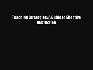 (PDF Download) Teaching Strategies: A Guide to Effective Instruction Read Online
