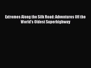 [PDF Download] Extremes Along the Silk Road: Adventures Off the World's Oldest Superhighway