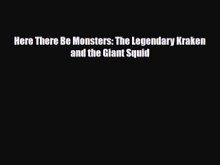 [PDF Download] Here There Be Monsters: The Legendary Kraken and the Giant Squid [PDF] Online