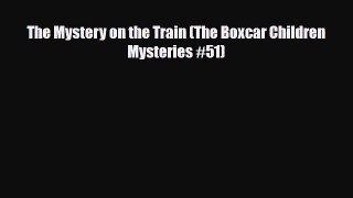 [PDF Download] The Mystery on the Train (The Boxcar Children Mysteries #51) [Download] Full