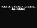 [PDF Download] The Ethical Travel Guide: Your Passport to Exciting Alternative Holidays [Download]