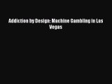Addiction by Design: Machine Gambling in Las Vegas  Free Books