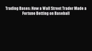 Trading Bases: How a Wall Street Trader Made a Fortune Betting on Baseball  Free Books
