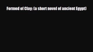 [PDF Download] Formed of Clay: (a short novel of ancient Egypt) [PDF] Online