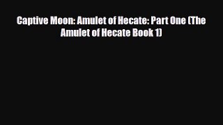 [PDF Download] Captive Moon: Amulet of Hecate: Part One (The Amulet of Hecate Book 1) [Download]