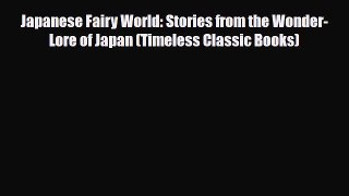 [PDF Download] Japanese Fairy World: Stories from the Wonder-Lore of Japan (Timeless Classic