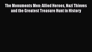 The Monuments Men: Allied Heroes Nazi Thieves and the Greatest Treasure Hunt in History Free