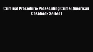 Criminal Procedure: Prosecuting Crime (American Casebook Series)  Free Books