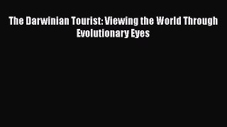 [PDF Download] The Darwinian Tourist: Viewing the World Through Evolutionary Eyes [Download]
