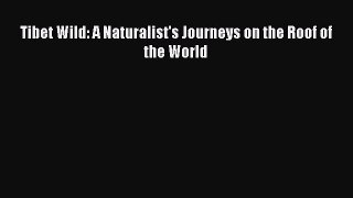 [PDF Download] Tibet Wild: A Naturalist's Journeys on the Roof of the World [PDF] Online