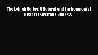 [PDF Download] The Lehigh Valley: A Natural and Environmental History (Keystone Books®) [Download]