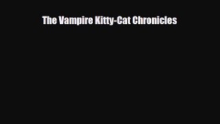 [PDF Download] The Vampire Kitty-Cat Chronicles [Read] Full Ebook