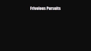 [PDF Download] Frivolous Pursuits [Download] Online