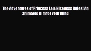 [PDF Download] The Adventures of Princess Lau: Niceness Rules! An animated film for your mind