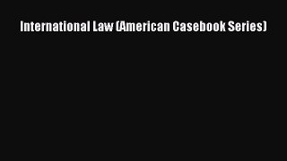 International Law (American Casebook Series)  Free Books