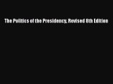 The Politics of the Presidency Revised 8th Edition  Free Books