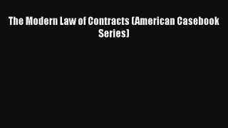 The Modern Law of Contracts (American Casebook Series)  Free Books
