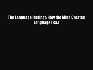 The Language Instinct: How the Mind Creates Language (P.S.)  Free Books