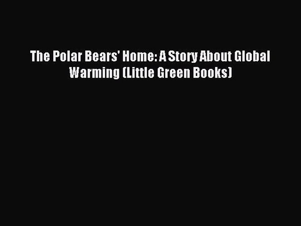 (PDF Download) The Polar Bears' Home: A Story About Global Warming (Little Green Books) PDF