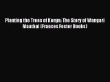 (PDF Download) Planting the Trees of Kenya: The Story of Wangari Maathai (Frances Foster Books)
