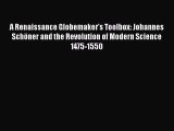 [PDF Download] A Renaissance Globemaker's Toolbox: Johannes Schöner and the Revolution of Modern