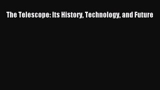 [PDF Download] The Telescope: Its History Technology and Future [PDF] Full Ebook