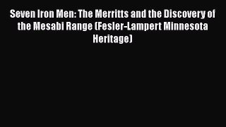 [PDF Download] Seven Iron Men: The Merritts and the Discovery of the Mesabi Range (Fesler-Lampert