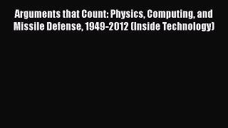 [PDF Download] Arguments that Count: Physics Computing and Missile Defense 1949-2012 (Inside