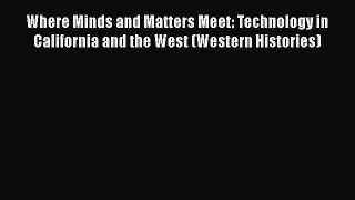 [PDF Download] Where Minds and Matters Meet: Technology in California and the West (Western