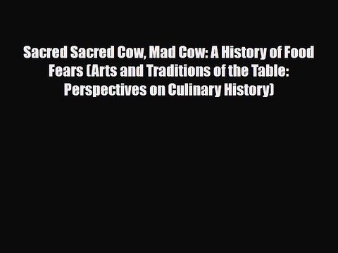[PDF Download] Sacred Sacred Cow Mad Cow: A History of Food Fears (Arts and Traditions of the