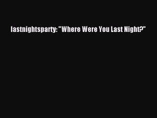 [PDF Download] lastnightsparty: Where Were You Last Night? [Download] Full Ebook