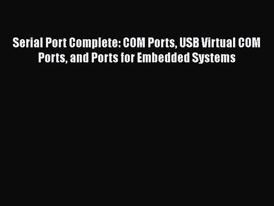 [PDF Download] Serial Port Complete: COM Ports USB Virtual COM Ports and Ports for Embedded