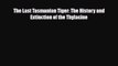 [PDF Download] The Last Tasmanian Tiger: The History and Extinction of the Thylacine [Download]