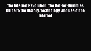 [PDF Download] The Internet Revolution: The Not-for-Dummies Guide to the History Technology