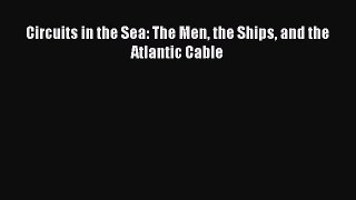 [PDF Download] Circuits in the Sea: The Men the Ships and the Atlantic Cable [Read] Online