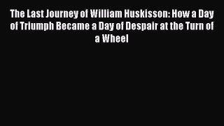 [PDF Download] The Last Journey of William Huskisson: How a Day of Triumph Became a Day of