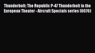 [PDF Download] Thunderbolt: The Republic P-47 Thunderbolt in the European Theater - Aircraft