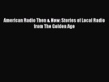 [PDF Download] American Radio Then & Now: Stories of Local Radio from The Golden Age [PDF]