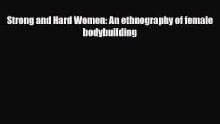 [PDF Download] Strong and Hard Women: An ethnography of female bodybuilding [Read] Online