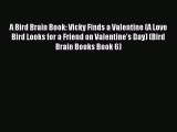 (PDF Download) A Bird Brain Book: Vicky Finds a Valentine (A Love Bird Looks for a Friend on