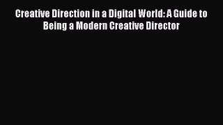 [PDF Download] Creative Direction in a Digital World: A Guide to Being a Modern Creative Director