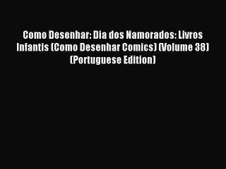 (PDF Download) Como Desenhar: Dia dos Namorados: Livros Infantis (Como Desenhar Comics) (Volume