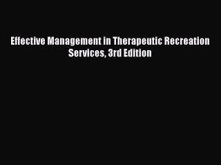 [PDF Download] Effective Management in Therapeutic Recreation Services 3rd Edition [Read] Online