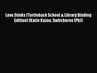 (PDF Download) Love Stinks (Turtleback School & Library Binding Edition) (Katie Kazoo Switcheroo