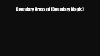 [PDF Download] Boundary Crossed (Boundary Magic) [Read] Full Ebook
