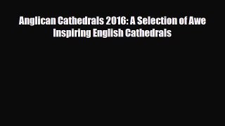 [PDF Download] Anglican Cathedrals 2016: A Selection of Awe Inspiring English Cathedrals [Read]