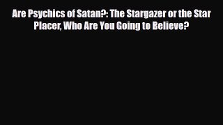 [PDF Download] Are Psychics of Satan?: The Stargazer or the Star Placer Who Are You Going to