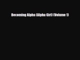 [PDF Download] Becoming Alpha (Alpha Girl) (Volume 1) [Read] Full Ebook