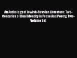 An Anthology of Jewish-Russian Literature: Two-Centuries of Dual Identity in Prose And Poetry